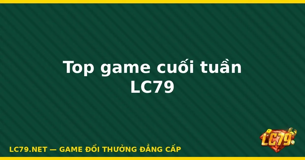 Top game cuối tuần LC79