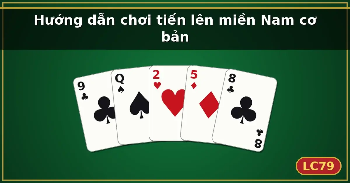 Hướng dẫn chơi tiến lên miền Nam cơ bản — LC79
