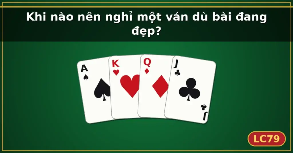 Khi nào nên nghỉ một ván dù bài đang đẹp? — LC79