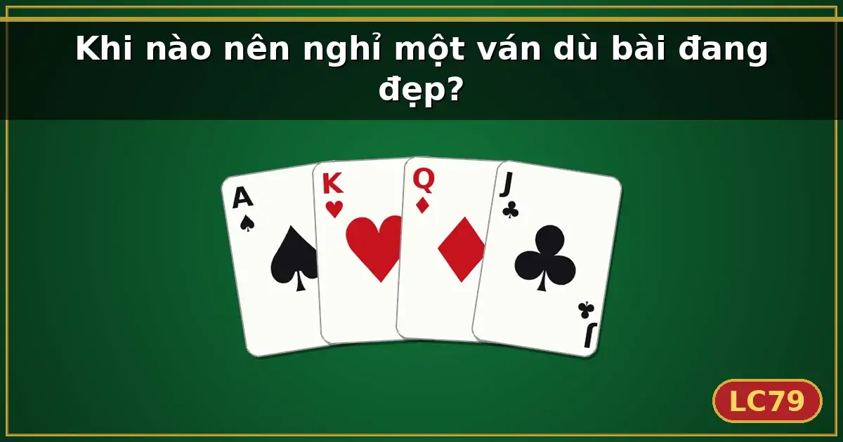 Khi nào nên nghỉ một ván dù bài đang đẹp? — LC79