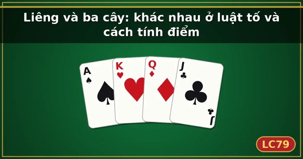 Liêng và ba cây: khác nhau ở luật tố và cách tính điểm — LC79
