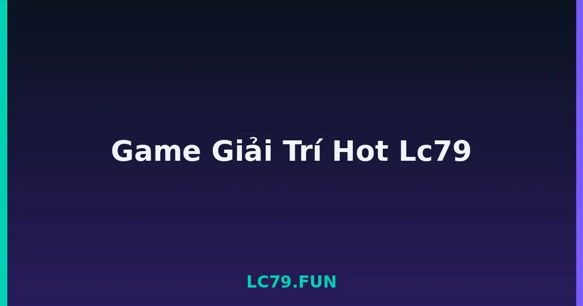 Game Giải Trí Hot Lc79 LC79