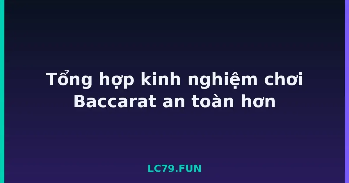Tổng hợp kinh nghiệm chơi Baccarat an toàn hơn LC79