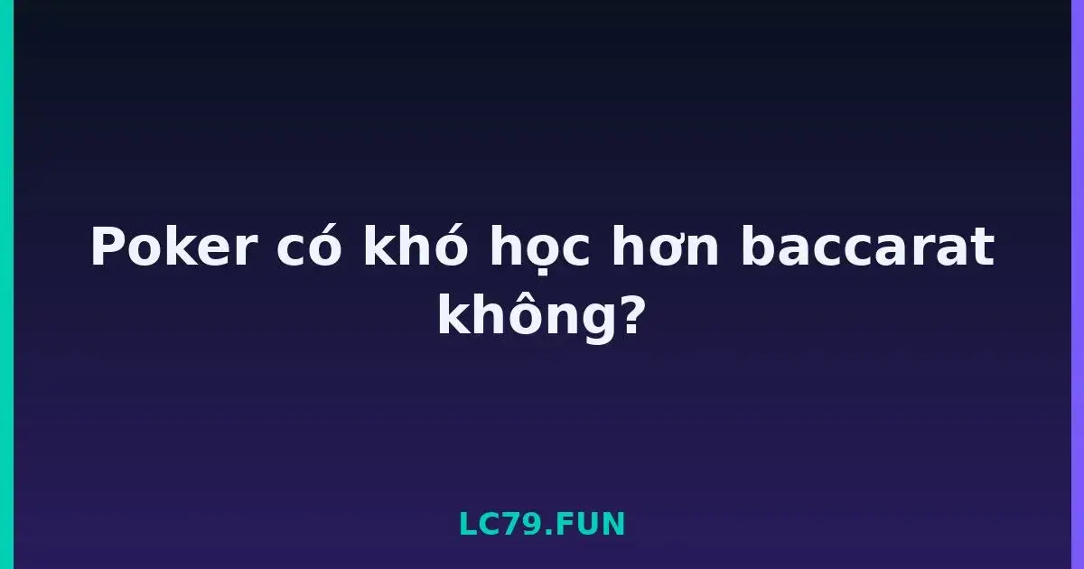 Poker có khó học hơn baccarat không? LC79