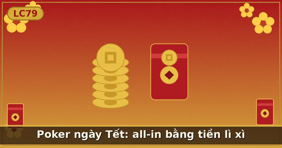 Poker ngày Tết: all-in bằng tiền lì xì — LC79
