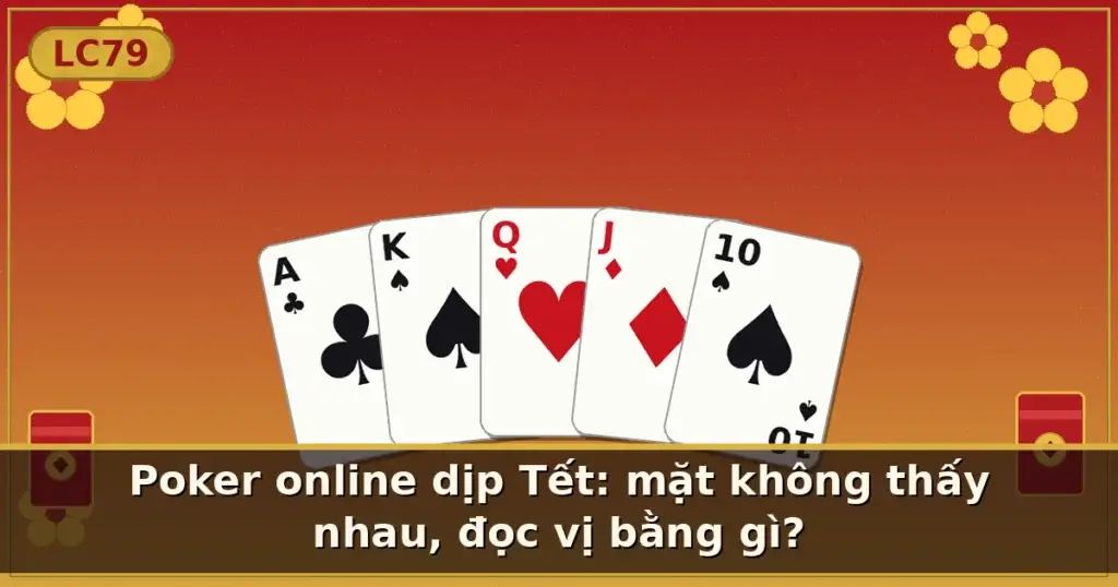 Poker online dịp Tết: mặt không thấy nhau, đọc vị bằng gì? — LC79
