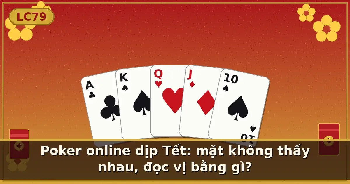 Poker online dịp Tết: mặt không thấy nhau, đọc vị bằng gì? — LC79