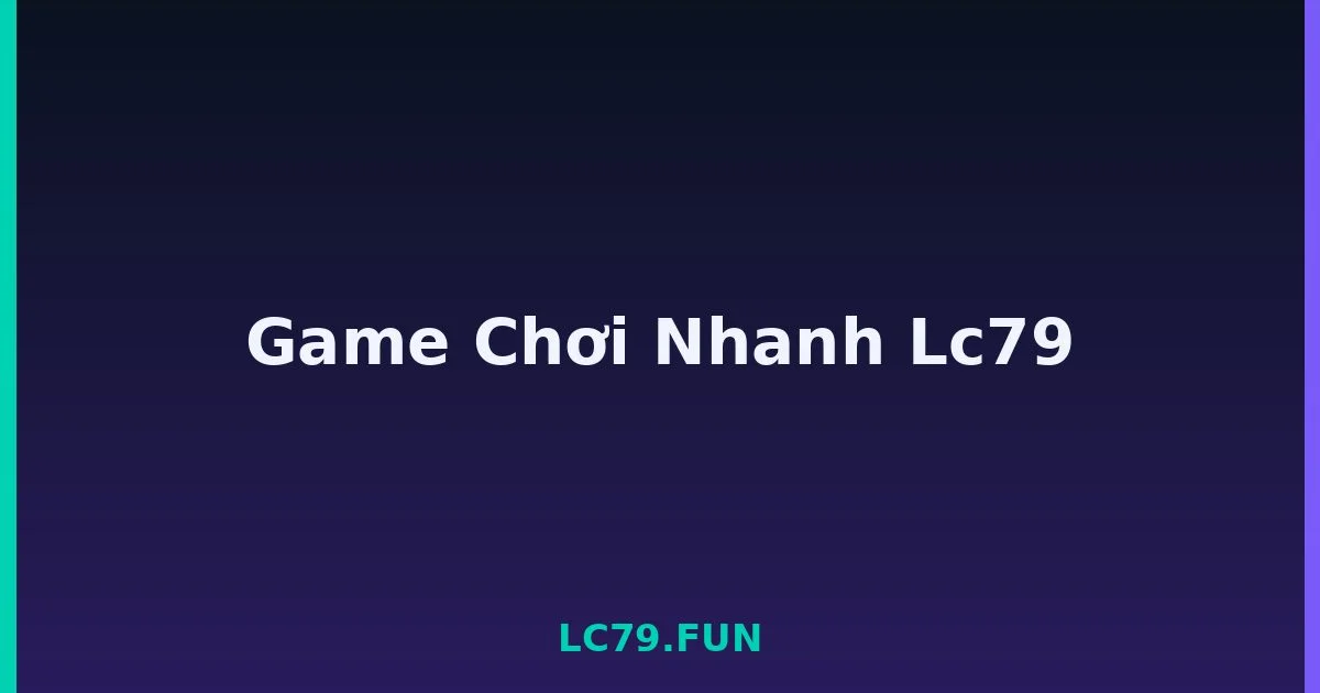 Game Chơi Nhanh Lc79 LC79