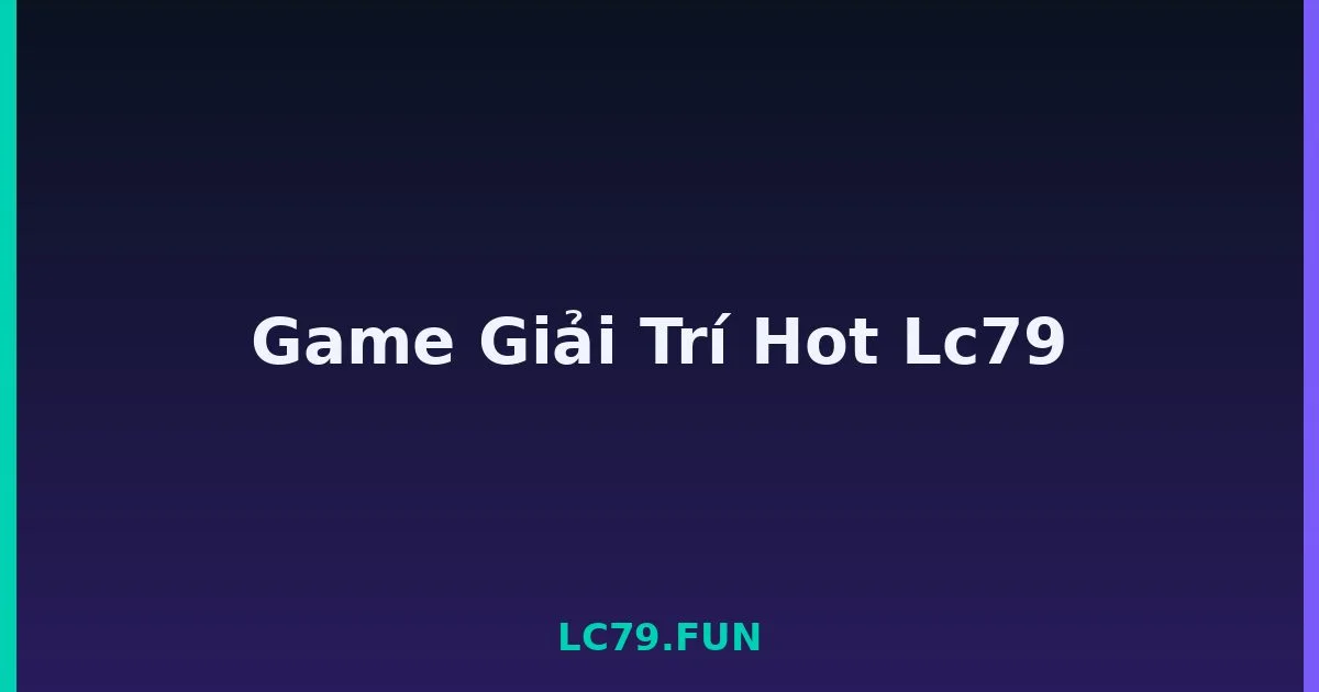 Game Giải Trí Hot Lc79 LC79