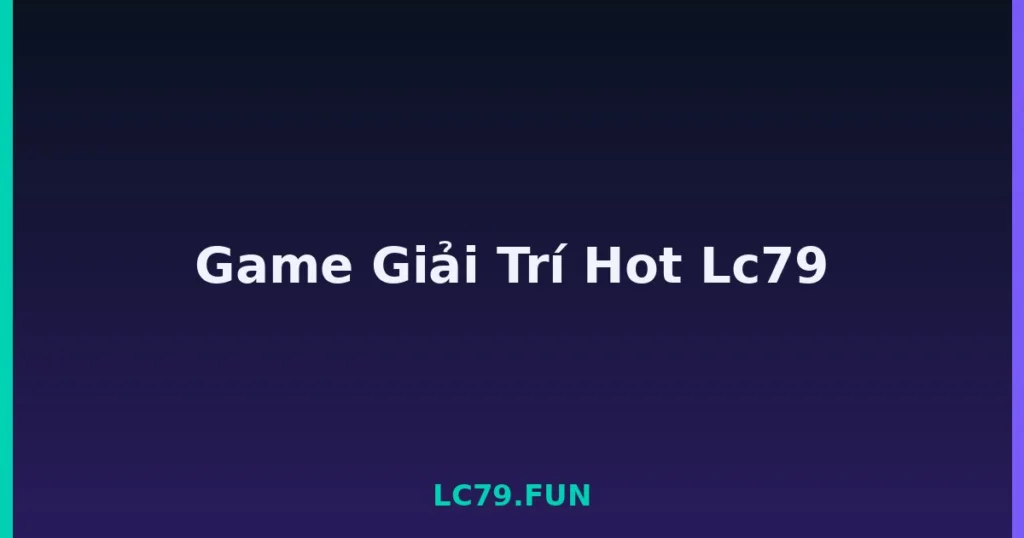 Game Giải Trí Hot Lc79 tại LC79